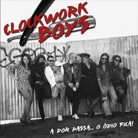 Clockwork Boys - A Dor Passa... O &Oacute;dio Fica!