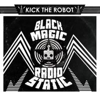 Kick The Robot - Black Magic Radio Static