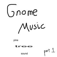 pine tree sound - the Gnomes, part 1