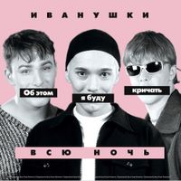 Иванушки International [Ivanushki International] - Об этом я буду кричать всю ночь