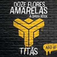 Tit&atilde;s - Doze flores amarelas: A &oacute;pera do rock - Ato III