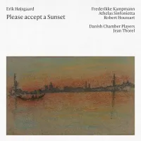 Athelas Sinfonietta / Danish Chamber Plyers / Robert Houssart / Jean Thorel / Frederikke Kampmann - Erik H&oslash;jsgaard: Please Accept a Sunset