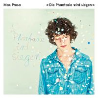 Max Prosa - Die Phantasie wird siegen