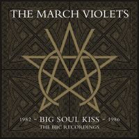 The March Violets - Big Soul Kiss: The BBC Recordings 1982-1986