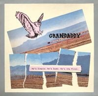 Grandaddy - He's Simple, He's Dumb, He's The Pilot.