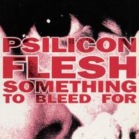 Psilicon Flesh - Something to Bleed For