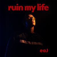 eaJ - ruin my life