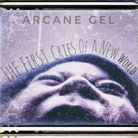 Arcane-Gel - The First Cries of A New World