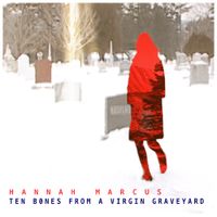 Hannah Marcus - Ten Bones from a Virgin Graveyard