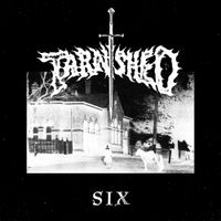 TARNISHED - SIX