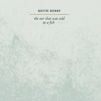 Keith Berry - The Ear That Was Sold To A Fish