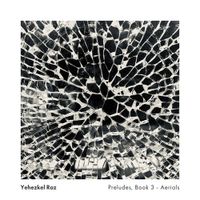 Yehezkel Raz - Preludes, Book 3 - Aerials