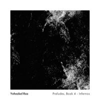 Yehezkel Raz - Preludes, Book 4 - Infernos
