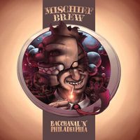Mischief Brew - Bacchanal &lsquo;N&rsquo; Philadelphia