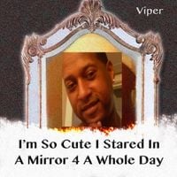 Viper - I'm So Cute I Stared In A Mirror 4 A Whole Day