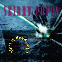 Skinny Puppy - Ain't It Dead Yet?