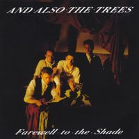 And Also The Trees - Farewell to the Shade