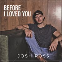 Josh Ross - Before I Loved You