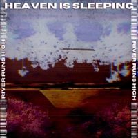Heaven Is Sleeping - River Runs High