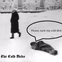 The Cold Dicks - Please, suck my cold dick