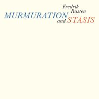 Fredrik Rasten - Murmuration and Stasis