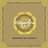 Sugarfree - Mornings And Airports