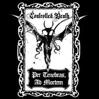 Controlled Death - Per Tenebras, Ad Mortem (Through Darkness, to Death)