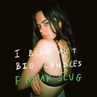 Freak Slug - I Blow Out Big Candles (But With a Cherry on Top)