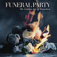 Funeral Party - The Golden Age of Knowhere