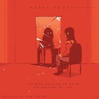 Happy Tooth - I've Been Meaning To Write The Meaning of Life