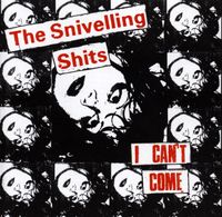 The Snivelling Shits - I Can&rsquo;t Come