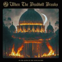 When The Deadbolt Breaks - In the Glow of the Vatican Fire
