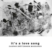Caspar Br&ouml;tzmann Massaker - It's A Love Song