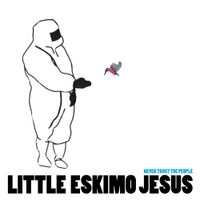 Little Eskimo Jesus - Never Trust the People