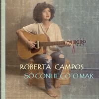 Roberta Campos - S&oacute; Conhe&ccedil;o o Mar