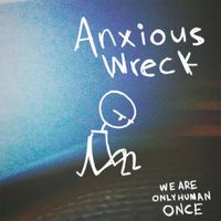 We Are Only Human Once - Anxious Wreck