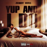 ZEDDY WILL - YUP AND I DO