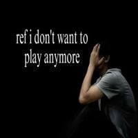woody - Ref, I don't want to play anymore.