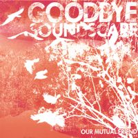 Goodbye Soundscape - Our Mutual Friend