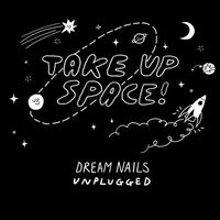 Dream Nails - Take Up Space (Unplugged)