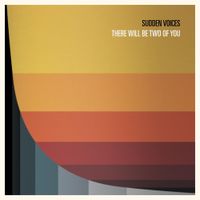 Sudden Voices - There Will Be Two of You