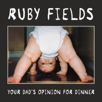 Ruby Fields - Your Dad's Opinion for Dinner