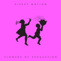 Sleepy Motion - Flowers of Exhaustion