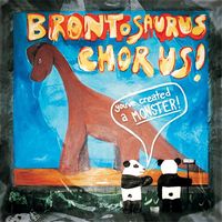 Brontosaurus Chorus - You've Created a Monster