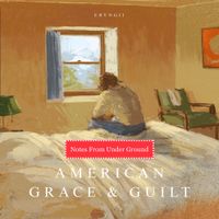 Notes From Under Ground - American Grace & Guilt