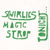 Swirlies - Swirlies' Magic Strop: Tonight...