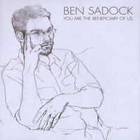Ben Sadock - You Are The Beneficiary Of Us