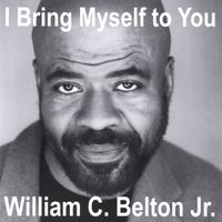 William C. Belton, Jr. - I Bring Myself To You