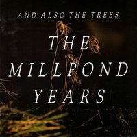 And Also The Trees - The Millpond Years