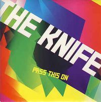 The Knife - Pass This On